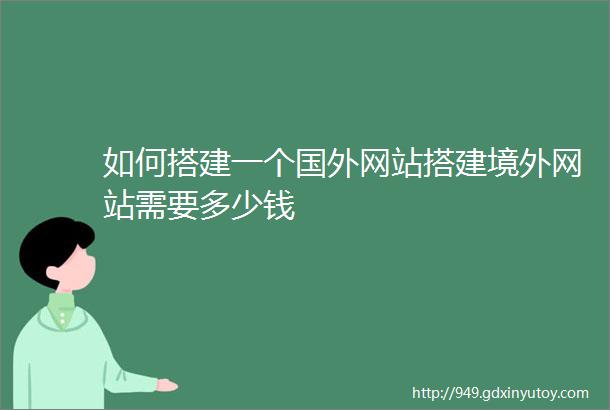 如何搭建一个国外网站搭建境外网站需要多少钱