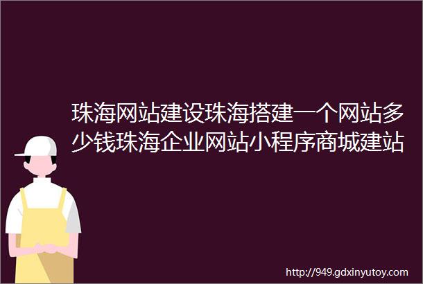 珠海网站建设珠海搭建一个网站多少钱珠海企业网站小程序商城建站费用